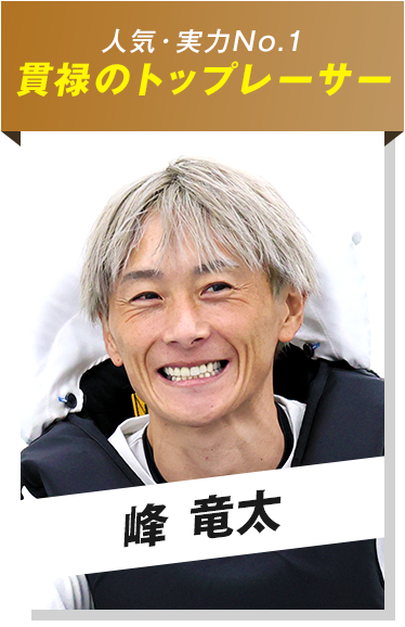 人気・実力No.1貫禄のトップレーサー　峰 竜太
