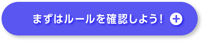 まずはルールを確認しよう！