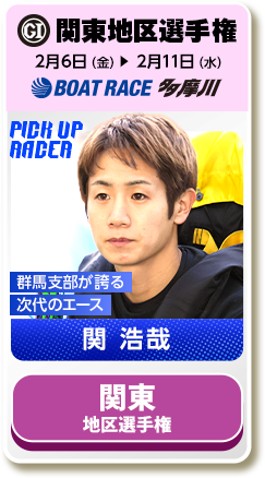 関東地区選手権 2月6日（金）→2月11日（水）ボートレース戸田 群馬支部が誇る次代のエース 関 浩哉
