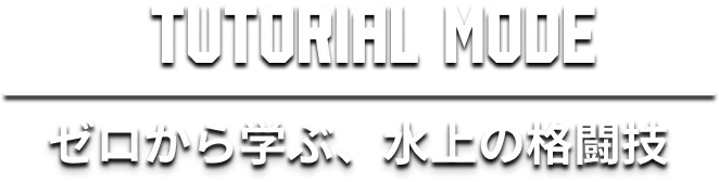 TUTORIAL MODE / ゼロから学ぶ、水上の格闘技